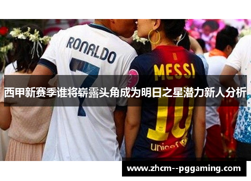 西甲新赛季谁将崭露头角成为明日之星潜力新人分析
