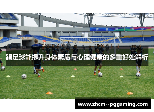 踢足球能提升身体素质与心理健康的多重好处解析