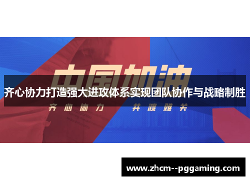齐心协力打造强大进攻体系实现团队协作与战略制胜 齐心协力打造强大进攻体系实现团队协作与战略制胜