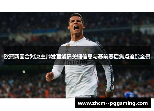 欧冠两回合对决主帅发言解码关键信息与赛前赛后焦点追踪全景